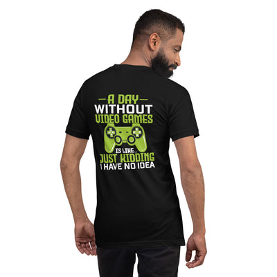 A Day without Video Games is Like - Unisex t-shirt  ( Back Print )