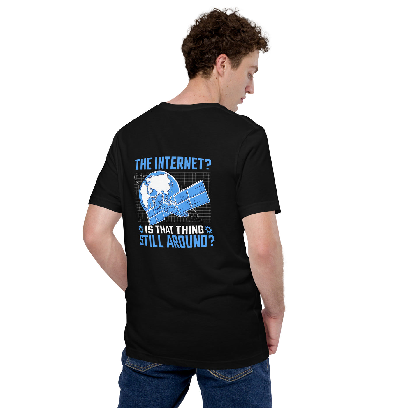 The Internet? Is that Thing Still Around? Unisex t-shirt  ( Back Print )