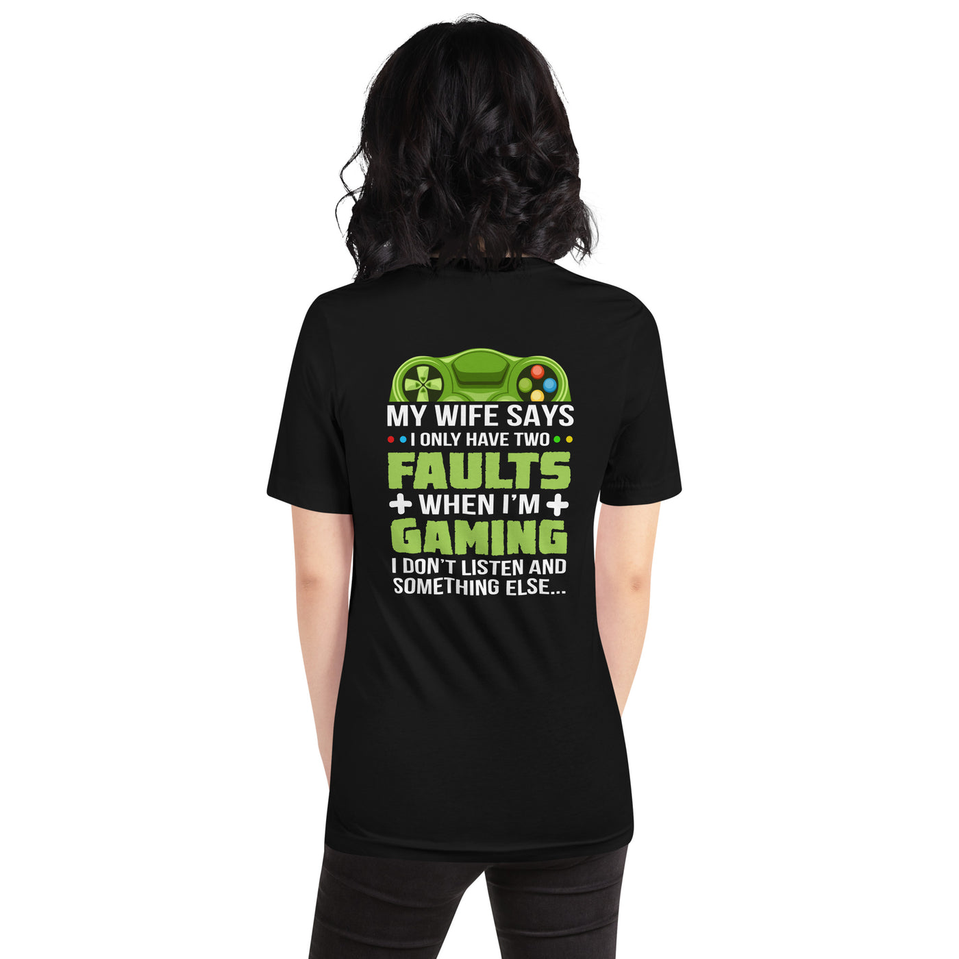 My Wife Says I only Have 2 Faults, while Gaming - Unisex t-shirt ( Back Print )