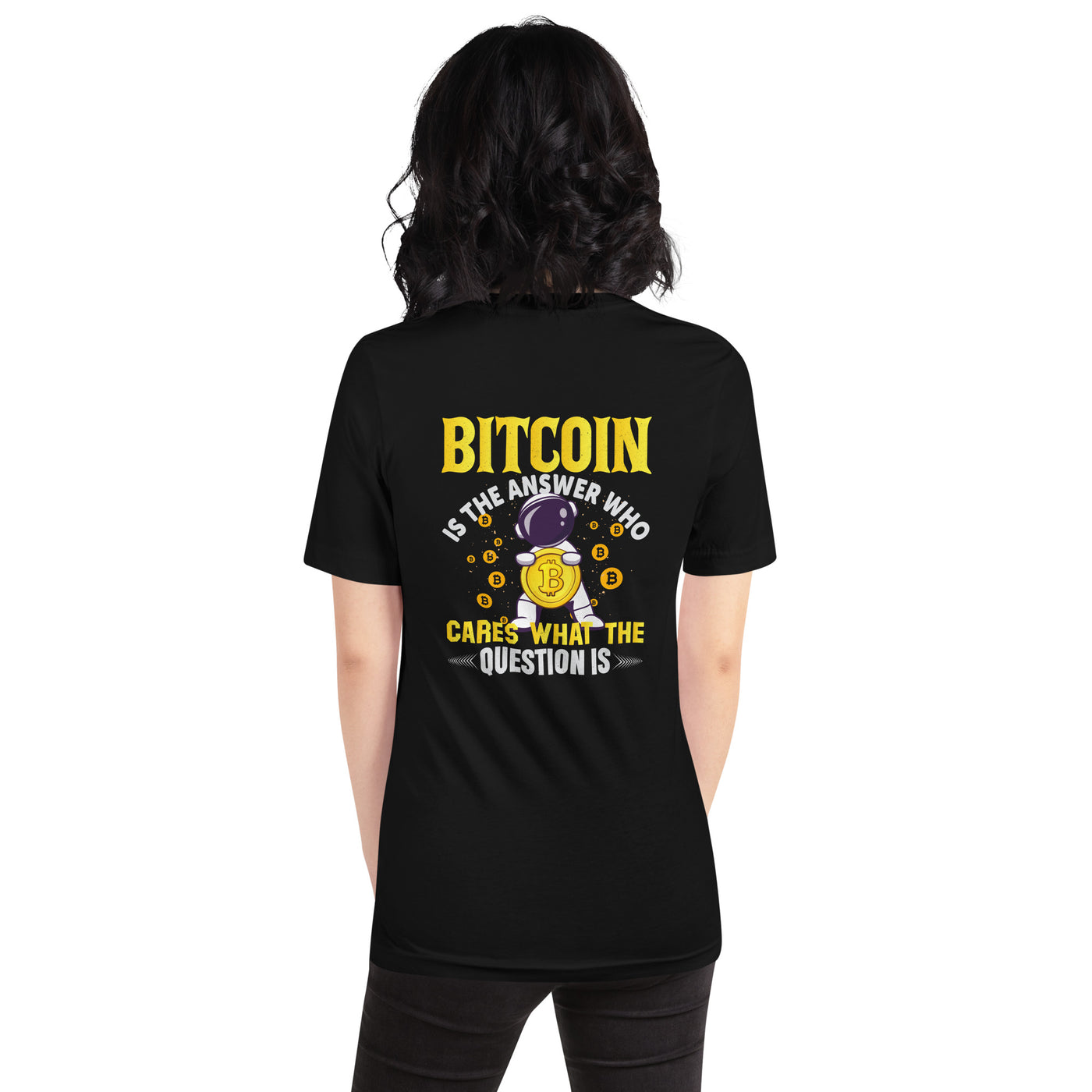 Bitcoin is the Answer! Who Cares what the question is? - Unisex t-shirt