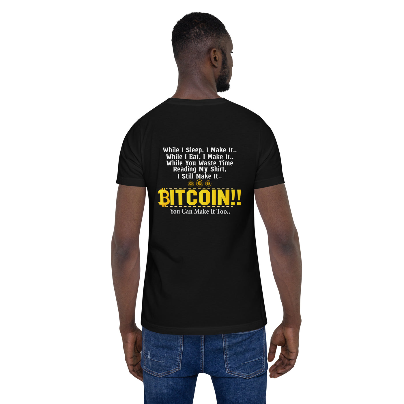 Bitcoin! You can Make it too Unisex t-shirt ( Back Print )