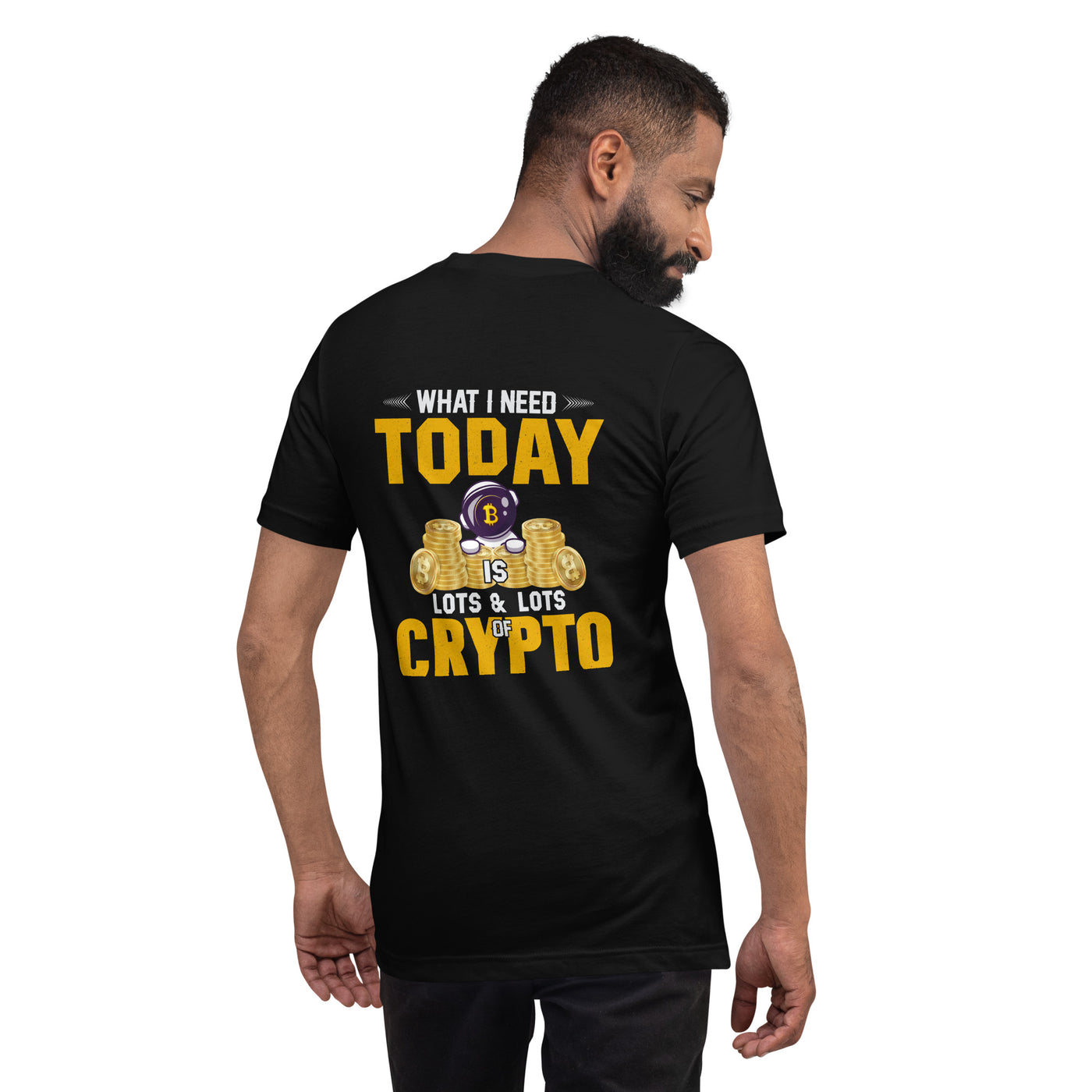 What I Need Today is Lots of Lots of Crypto Unisex t-shirt ( Back Print )