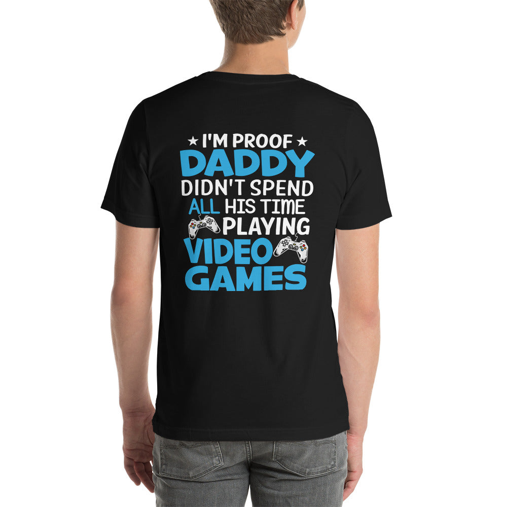 I am Proof * Daddy didn't spend his time playing Video Games* - Unisex t-shirt ( Back Print )