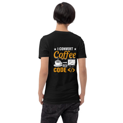 I Convert Coffee into Code </> - Unisex t-shirt ( Back Print )