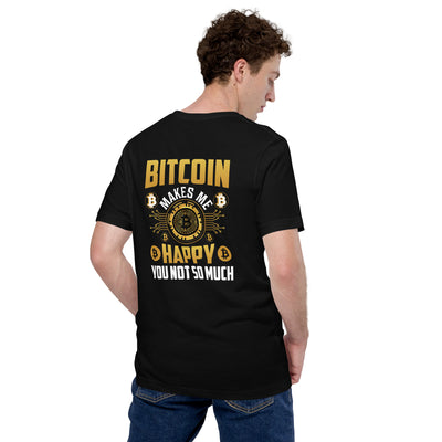 Bitcoin Makes me Happy, you Not so much - Unisex t-shirt ( Back Print )