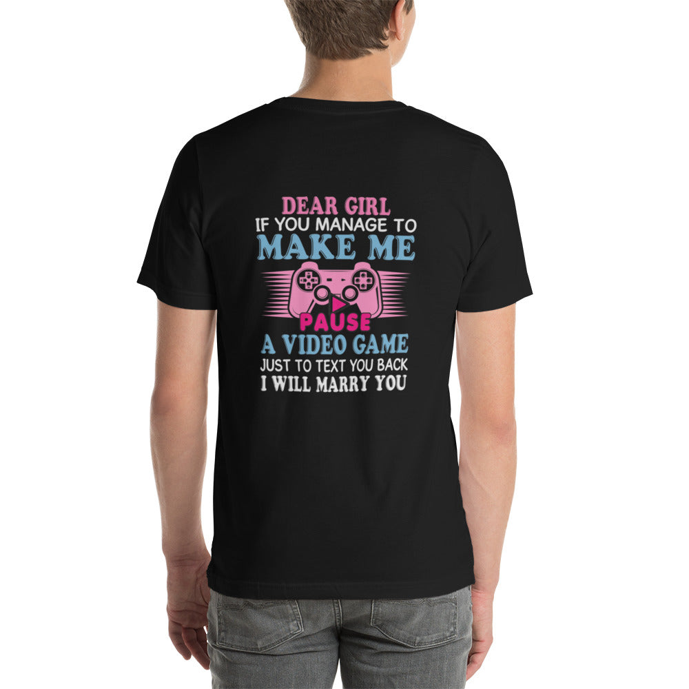 Dear Girl, if you managed to make me Pause a Video Game - Unisex t-shirt