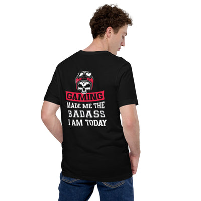 Gaming makes me the Badass I am Today - Unisex t-shirt ( Back Print )