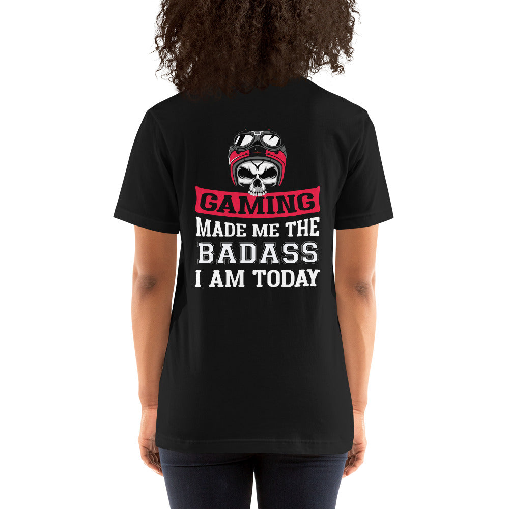 Gaming makes me the Badass I am Today - Unisex t-shirt ( Back Print )