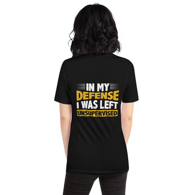 In my Defense, I was left Unsupervised - Unisex t-shirt ( Back Print )