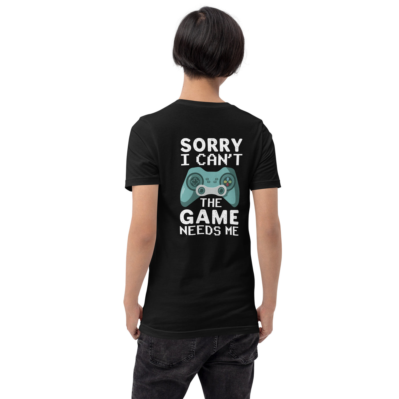 Sorry! I can't, The Game needs me - Unisex t-shirt ( Back Print )