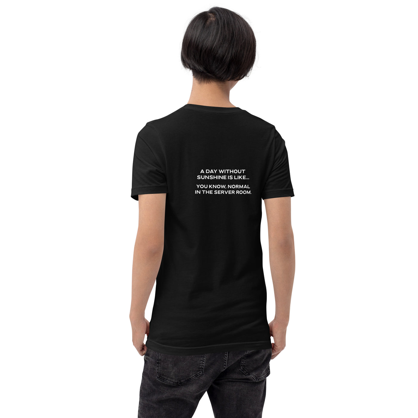 A day without sunshine is like you know, normal in the server room V1 - Unisex t-shirt ( Back Print )