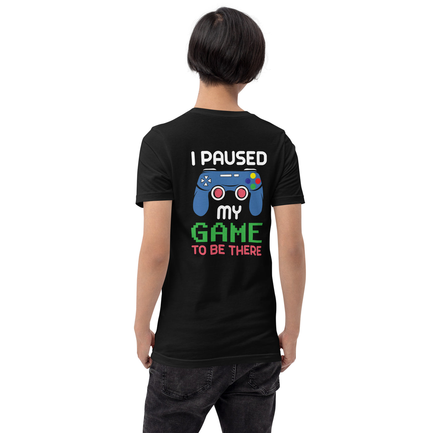 I Paused my Game to be here ( Blue Color ) - Unisex t-shirt ( Back Print )