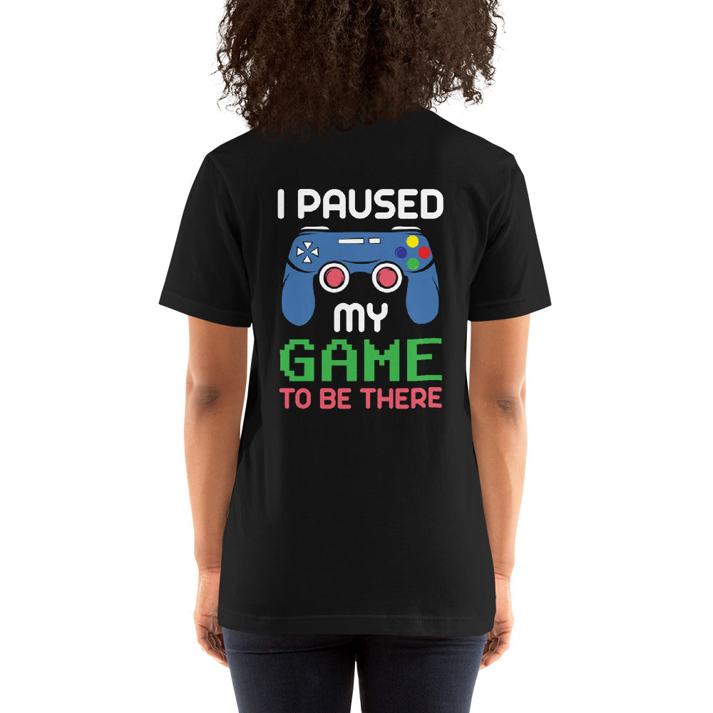 I Paused my Game to be here ( Blue Color ) - Unisex t-shirt ( Back Print )