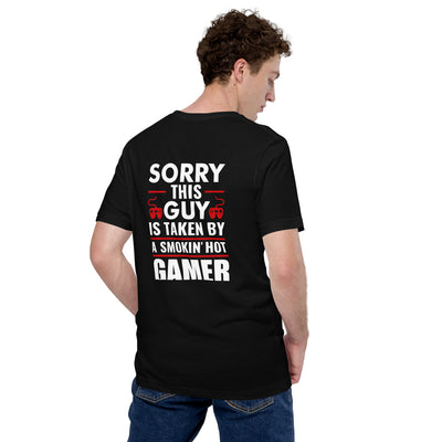 Sorry, this Guy is taken by a smoking hot Gamer - Unisex t-shirt ( Back Print )