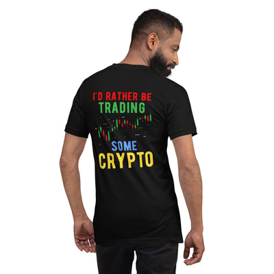 I'd rather be trading some Crypto - Unisex t-shirt ( Back Print )
