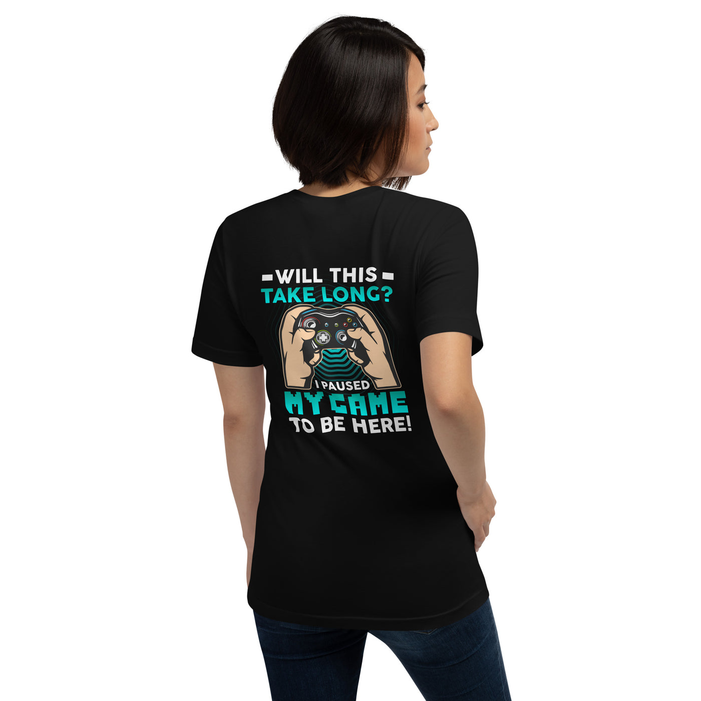 Will this take long, I paused my game to be here - Unisex t-shirt ( Back Print )