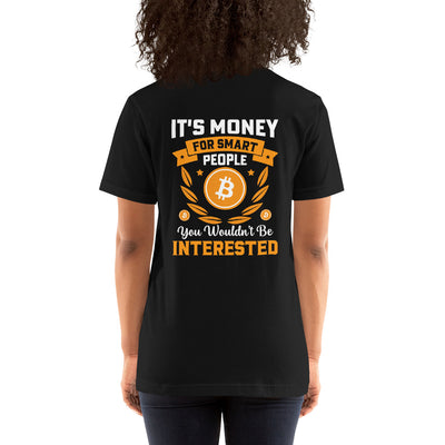 It's money for Smart People, you wouldn't be interested - Unisex t-shirt ( Back Print )