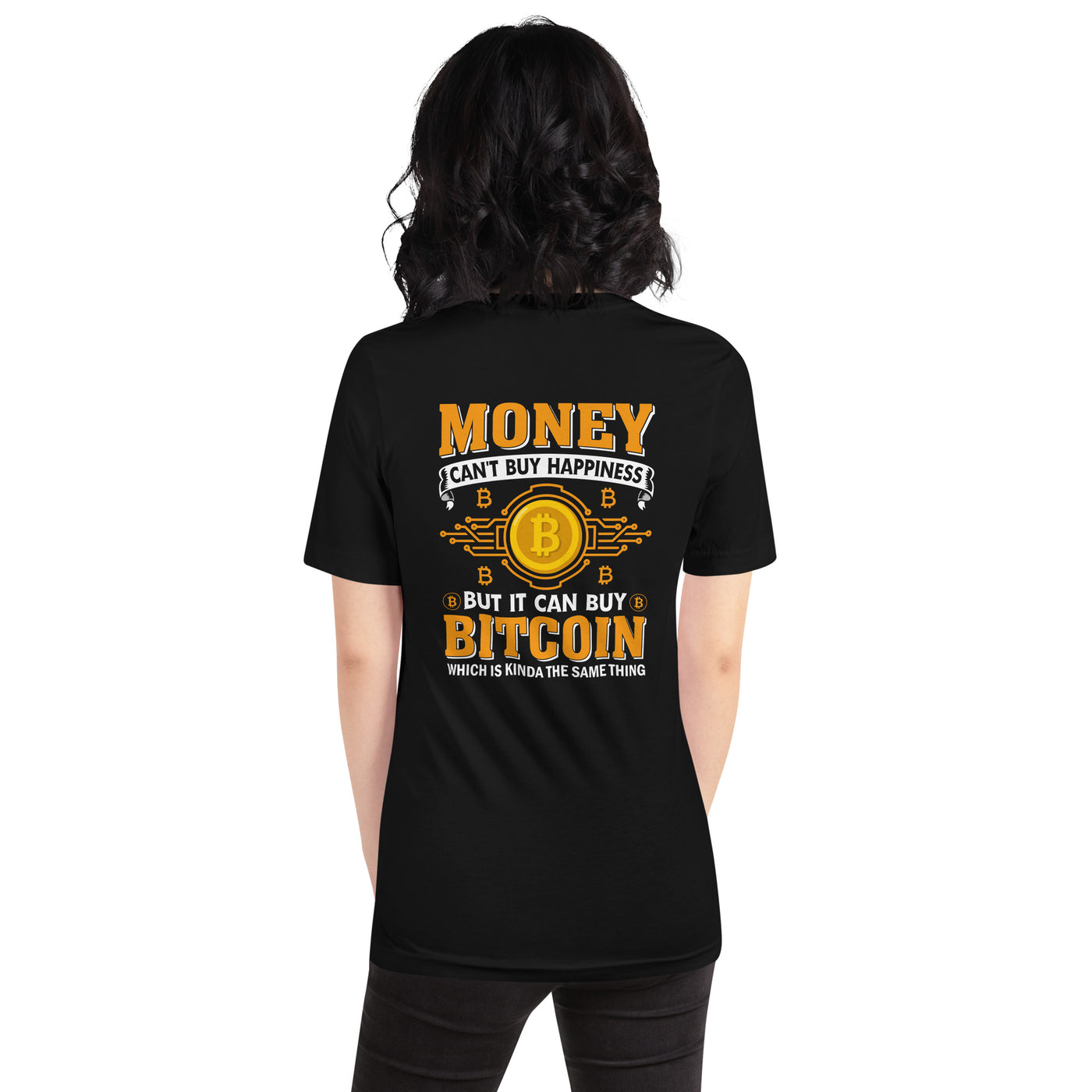 Money can't Buy you Happiness but it can Buy Bitcoin - Unisex t-shirt ( Back Print )