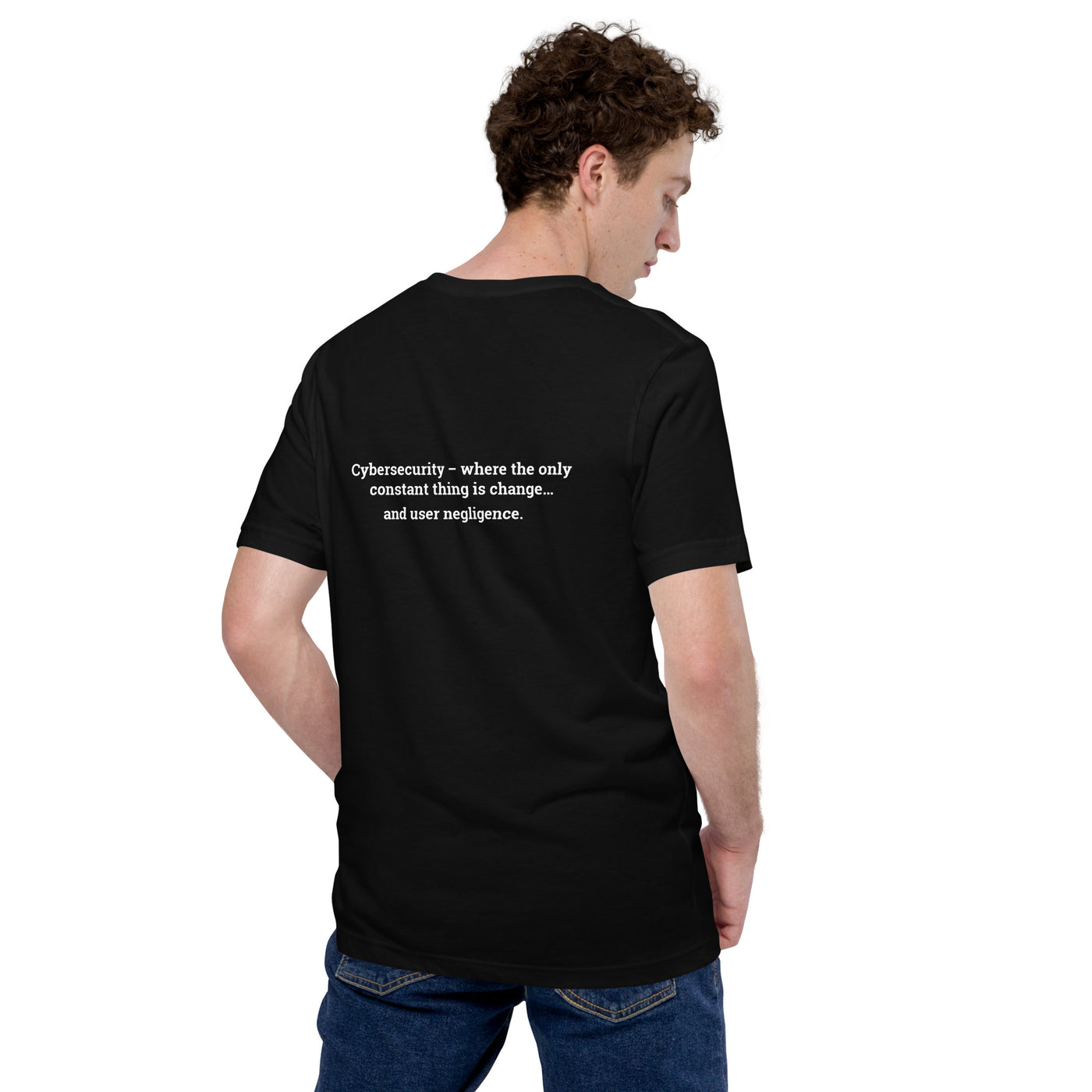 Cybersecurity where the only constant thing is change and user negligence V1 - Unisex t-shirt ( Back Print )