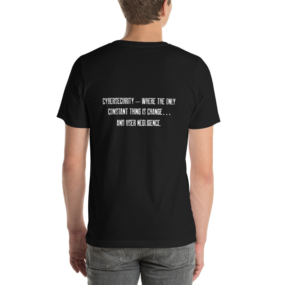 Cybersecurity where the only constant thing is change and user negligence - Unisex t-shirt ( Back Print )