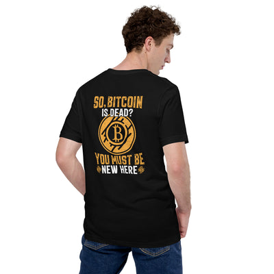 So, Bitcoin is Dead? You must be new here - Unisex t-shirt ( Back Print )