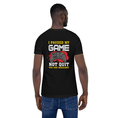 I Paused My Game, Not quit and you are welcome - Unisex t-shirt ( Back Print )