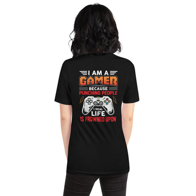 I am a Gamer because Punching people in real life is frowned upon - Unisex t-shirt ( Back Print )