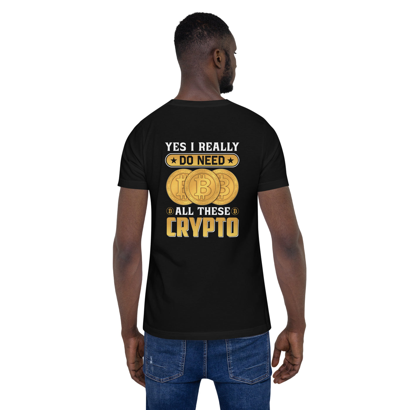 Yes, I really Do Need all these Bitcoin - Unisex t-shirt ( Back Print )