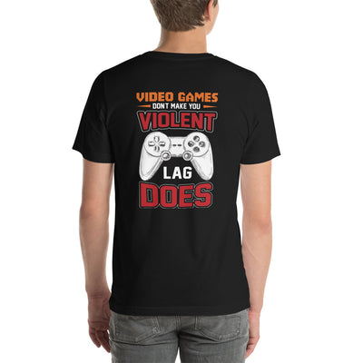 Video Games don't Make you Violent, but Lag does - Unisex t-shirt ( Back Print )
