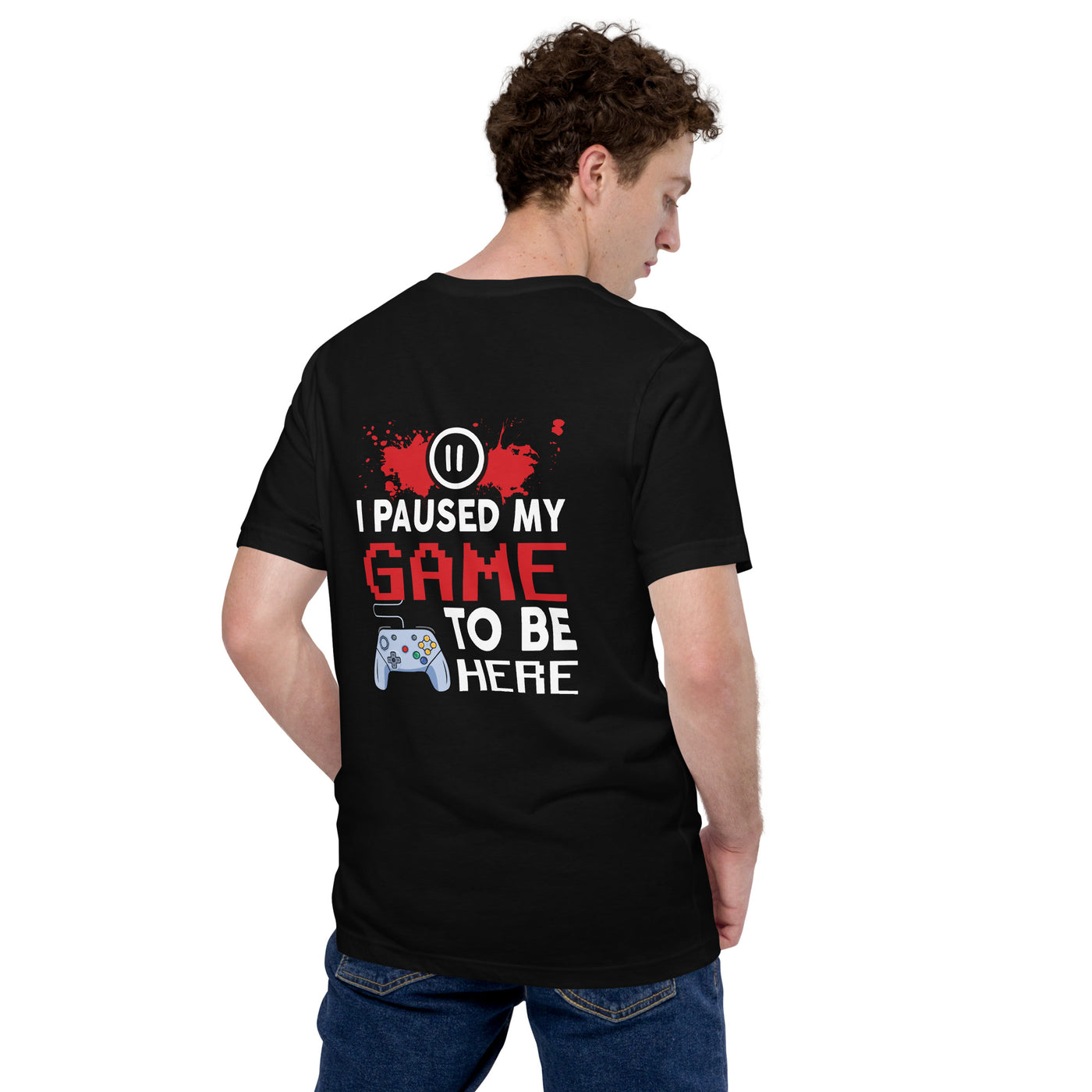 I Paused my Game to be here ( red pixelated text ) - Unisex t-shirt ( Back Print )