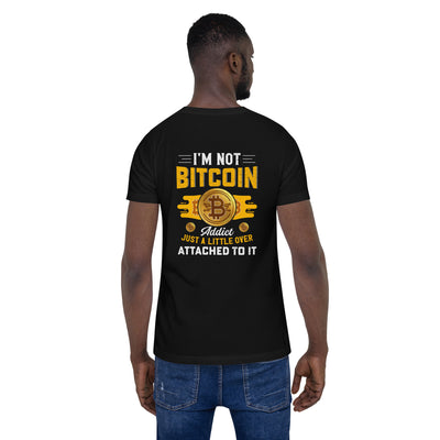 I am not a Bitcoin Addict Just a little attached to it - Unisex t-shirt ( Back Print )