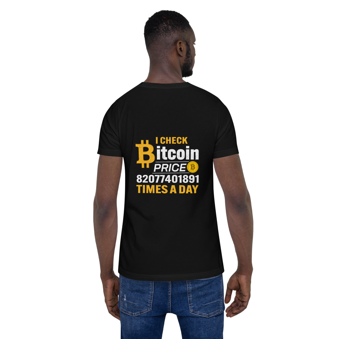 I check Bitcoin Price 82077401891 times a day - Unisex t-shirt ( Back Print )