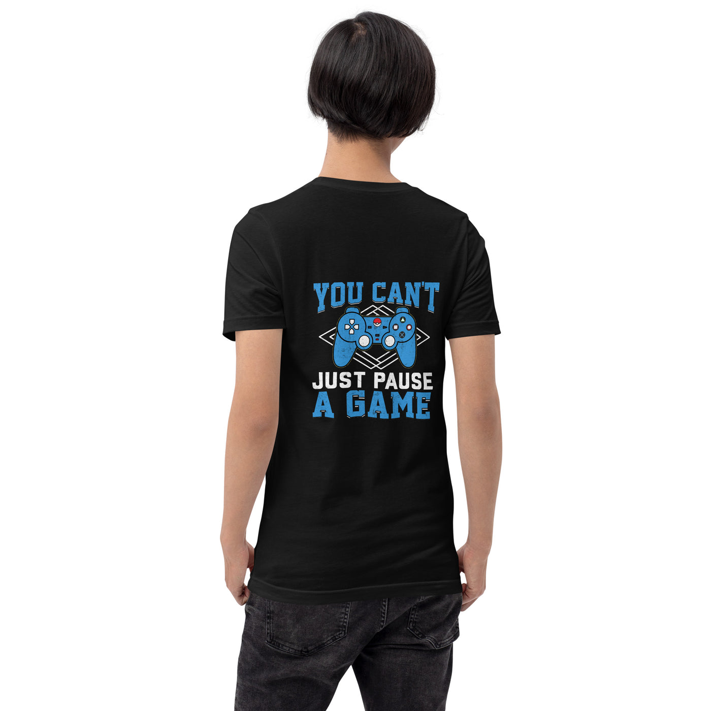 You can't Just Pause a Game - Unisex t-shirt ( Back Print )