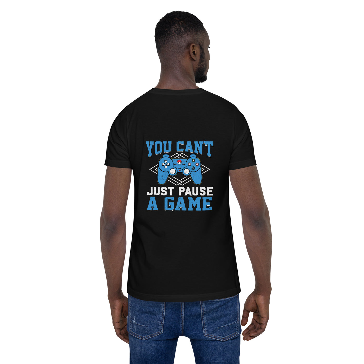 You can't Just Pause a Game - Unisex t-shirt ( Back Print )