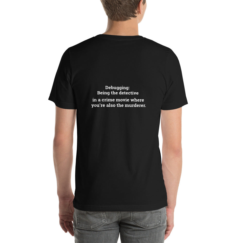 Debugging Being the detective in a crime movie where you are also the murderer - Unisex t-shirt ( Back Print )