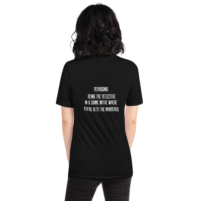 Debugging Being the detective in a crime movie where you are also the murderer V2 - Unisex t-shirt ( Back Print )