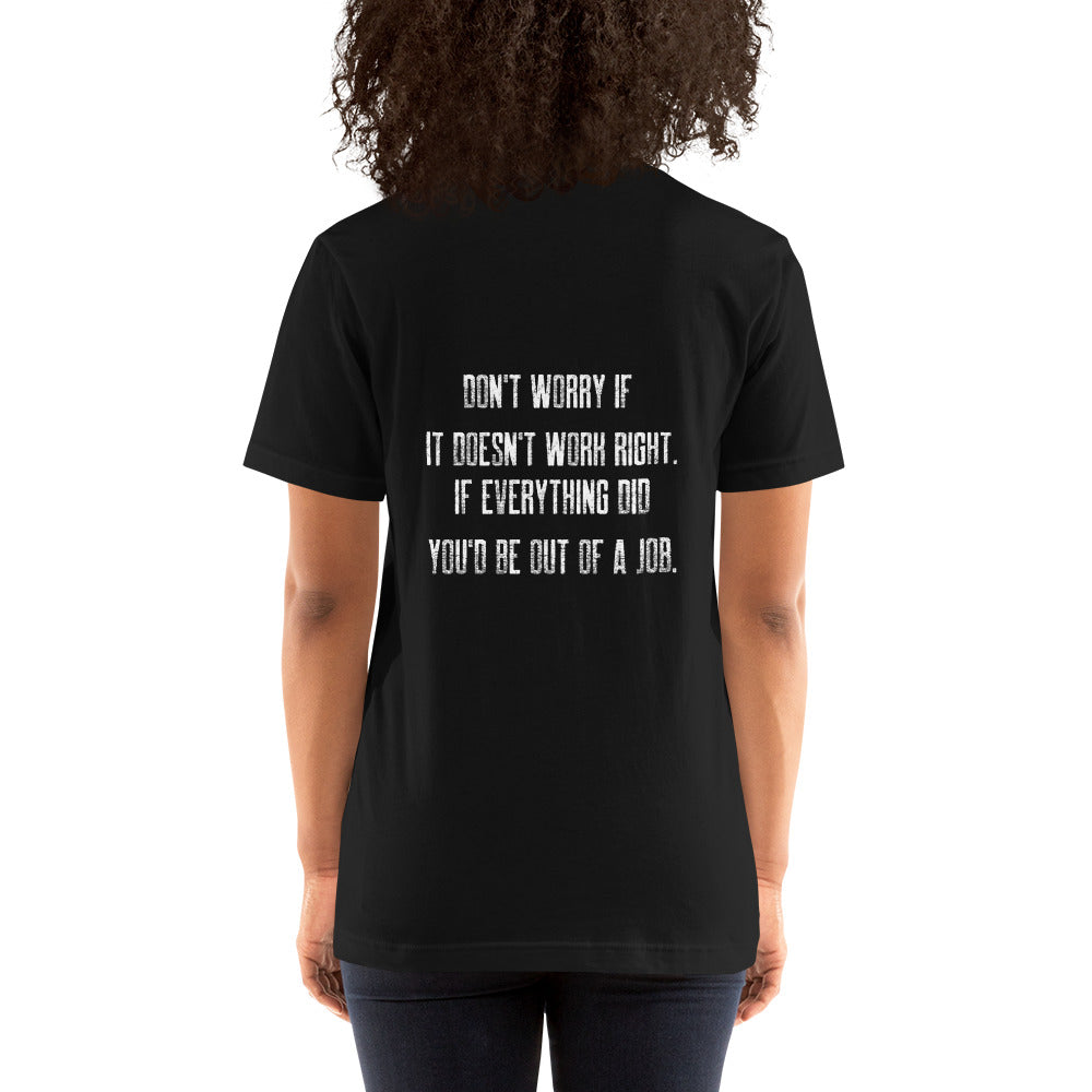 Don't worry if it doesn't work right: if everything did, you would be out of your job V2 - Unisex t-shirt ( Back Print )