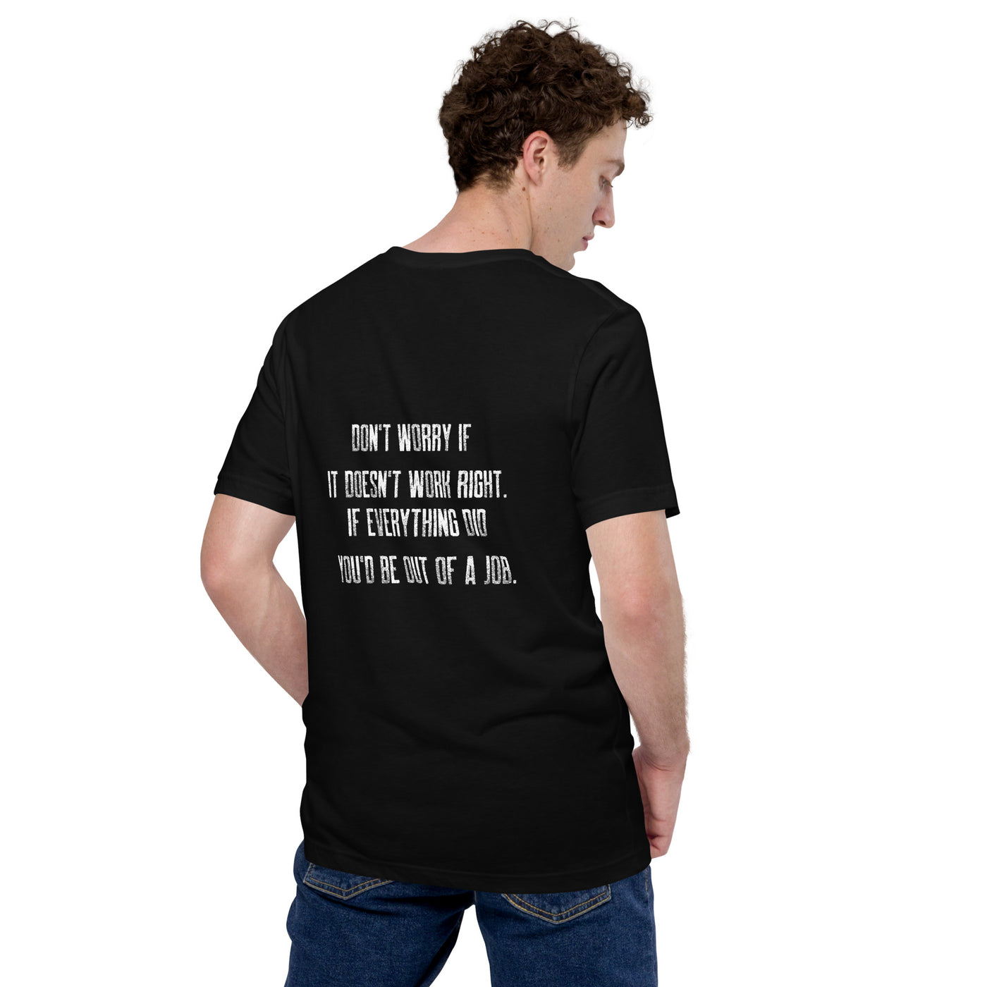 Don't worry if it doesn't work right: if everything did, you would be out of your job V2 - Unisex t-shirt ( Back Print )