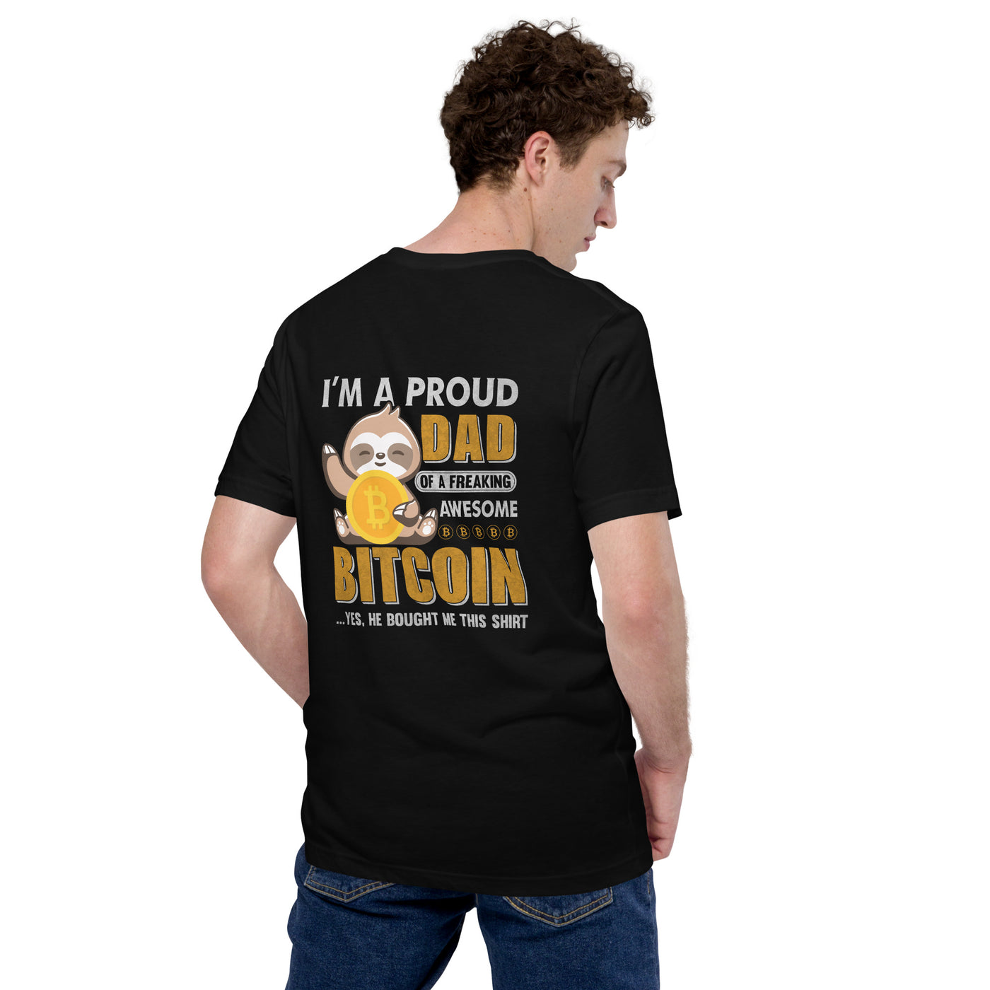 I am a Proud Dad of Bitcoin - Unisex t-shirt  ( Back Print )