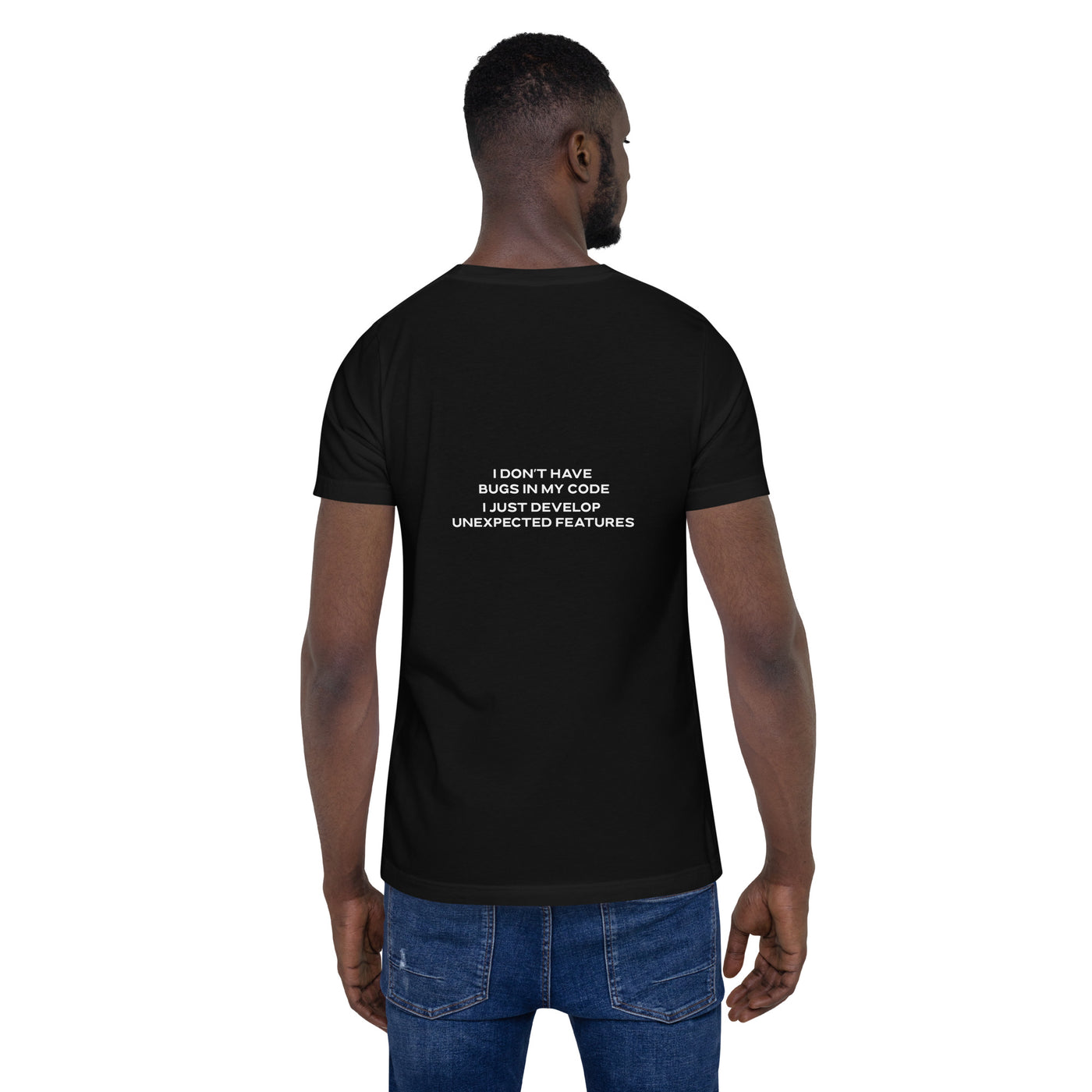 I don't Have bugs in my code, I just Develop unexpected features - Unisex t-shirt ( Back Print )