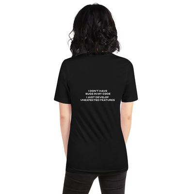 I don't Have bugs in my code, I just Develop unexpected features - Unisex t-shirt ( Back Print )
