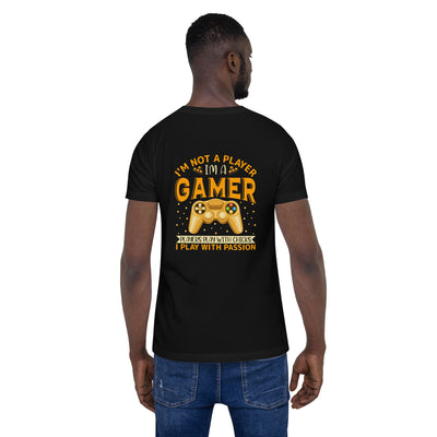 I am not a Player, I am a Gamer; Player plays with Chicks, I play with Passion - Unisex t-shirt  ( Back Print )