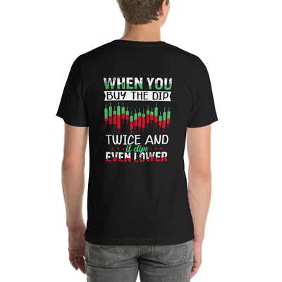 When you Buy the Dip twice and it Dips even lower - Unisex t-shirt ( Back Print )