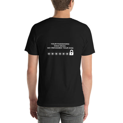 Your Password was Weak, So I Renamed Your Dog - Unisex t-shirt ( Back Print )