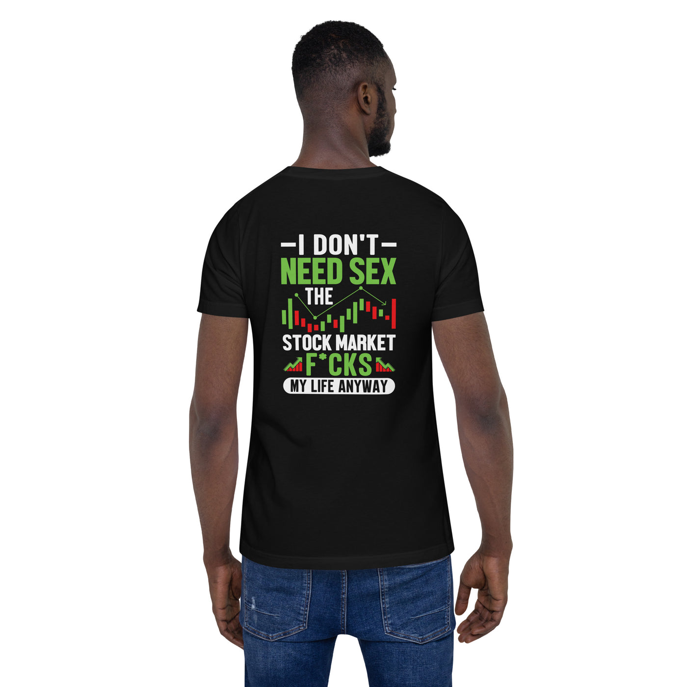 I don't Need sex, the Stock Market Fucks my life anyway - Unisex t-shirt ( Back Print )