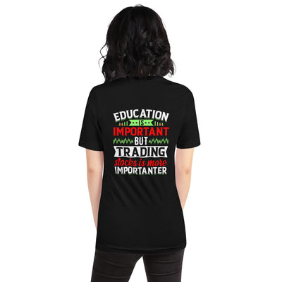 Education is important but trading stocks is more importanter - Unisex t-shirt ( Back Print )