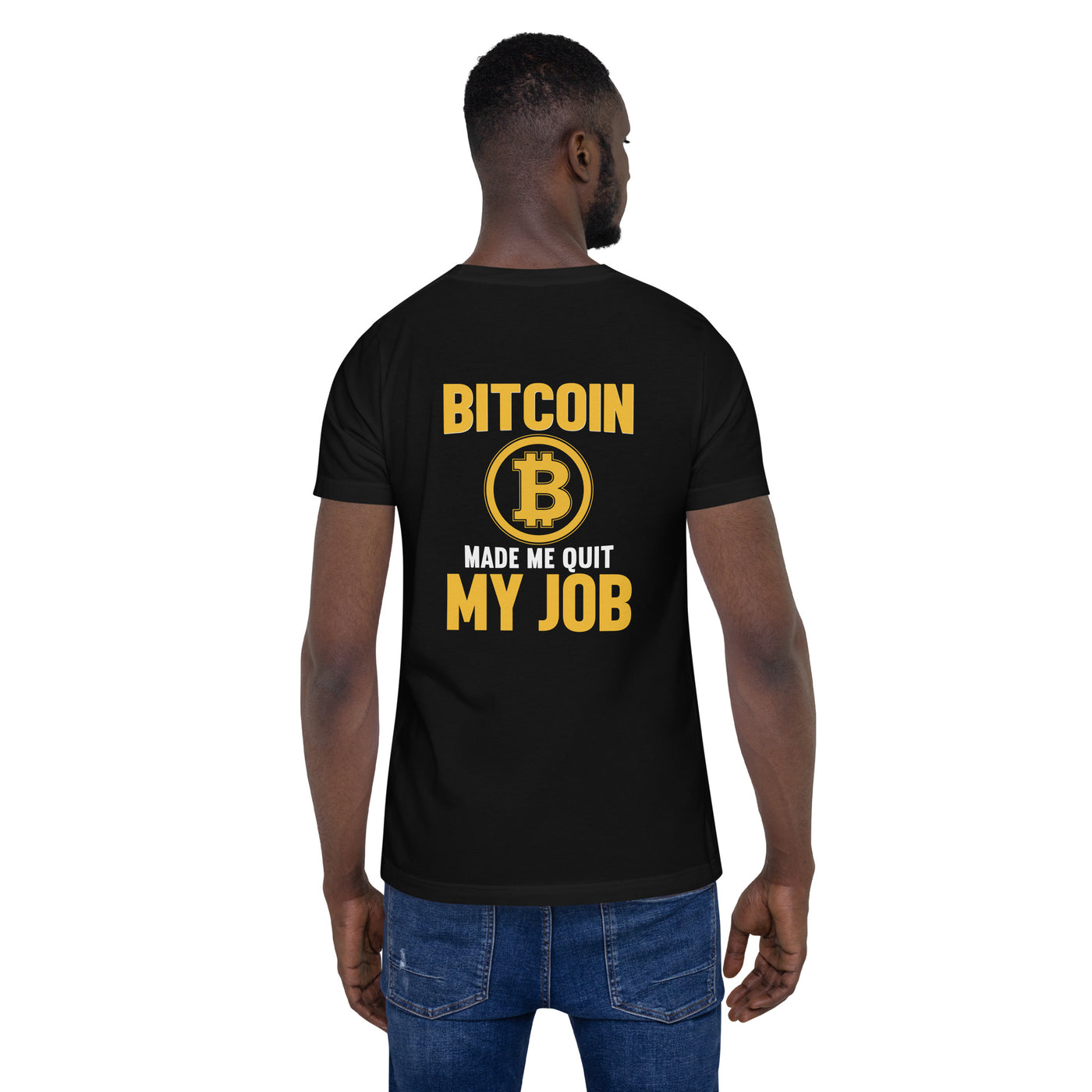 Bitcoin Make me Quit My Job - Unisex t-shirt ( Back Print )