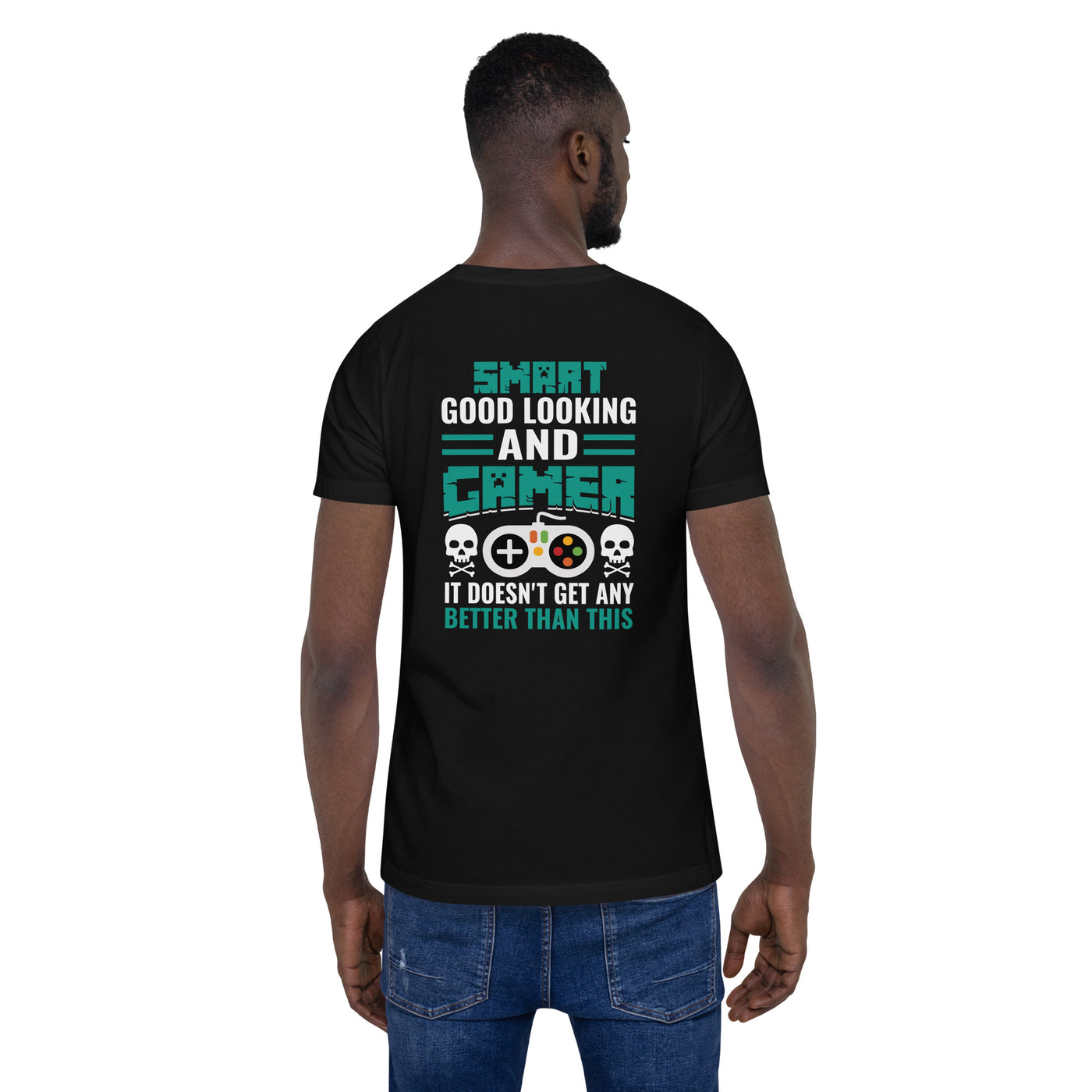Smart Good Looking and Gamer; It Doesn't Get Any Better than this - Unisex t-shirt ( Back Print )