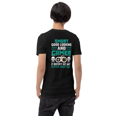Smart Good Looking and Gamer; It Doesn't Get Any Better than this - Unisex t-shirt ( Back Print )
