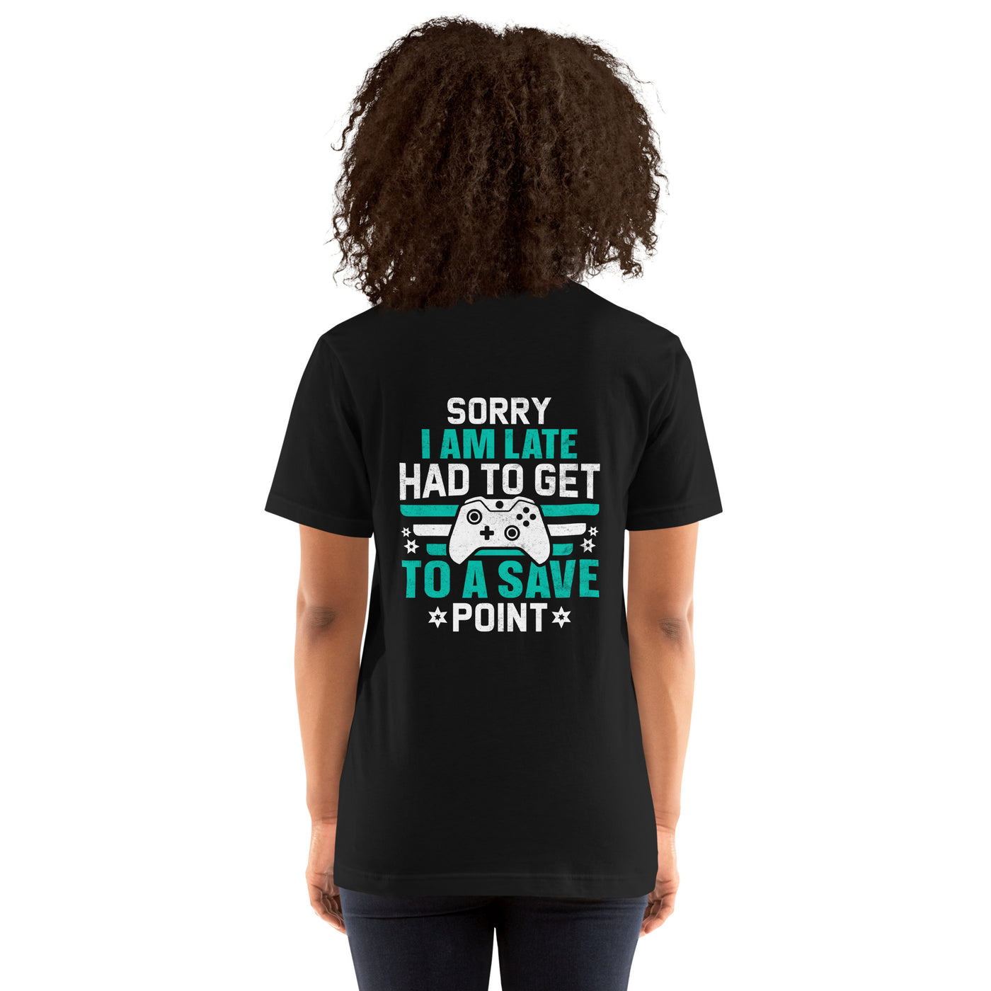 Sorry I am late, I Have to Get to a Save Point ( RK ) - Unisex t-shirt ( Back Print )